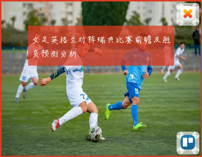 女足英格兰对阵瑞典比赛前瞻及胜负预测分析